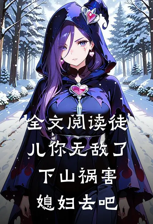 全文阅读徒儿你无敌了，下山祸害媳妇去吧
