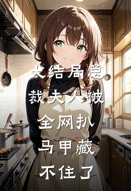 大结局总裁夫人被全网扒，马甲藏不住了