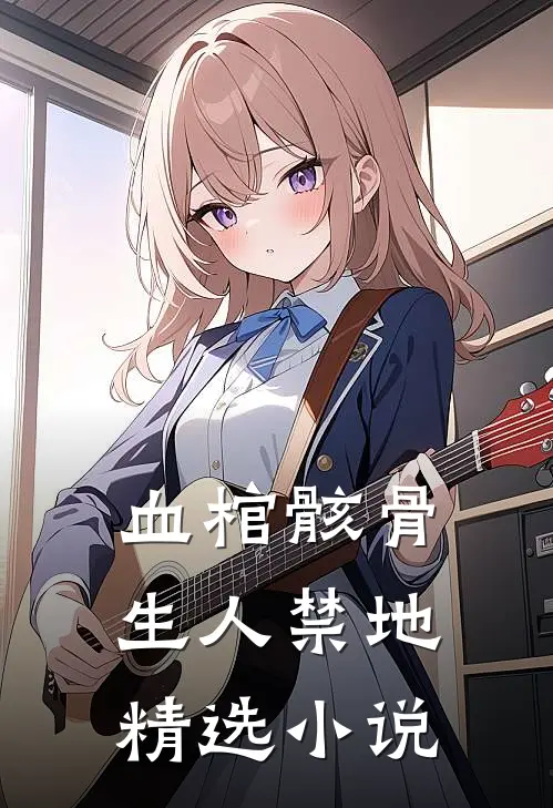 血棺骸骨，生人禁地精选小说