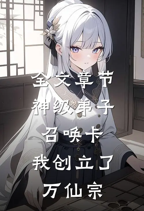 全文章节神级弟子召唤卡，我创立了万仙宗