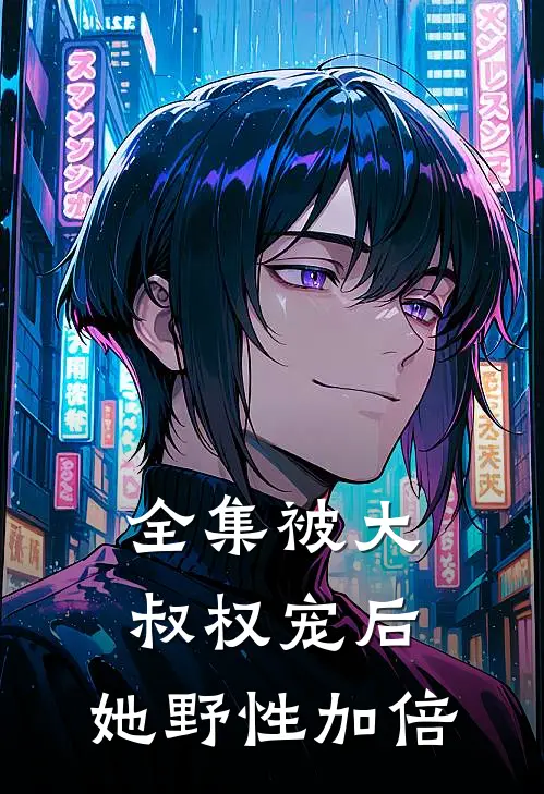 全集被大叔权宠后，她野性加倍