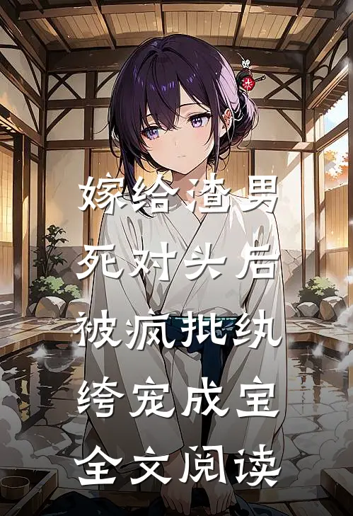 嫁给渣男死对头后,被疯批纨绔宠成宝全文阅读