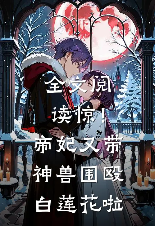 全文阅读惊！帝妃又带神兽围殴白莲花啦