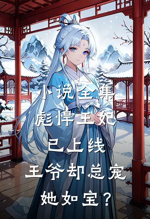 小说全集彪悍王妃已上线，王爷却总宠她如宝？