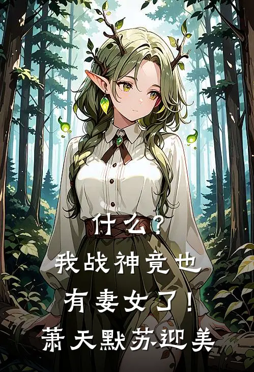 什么？我战神竟也有妻女了！萧天默苏迎美