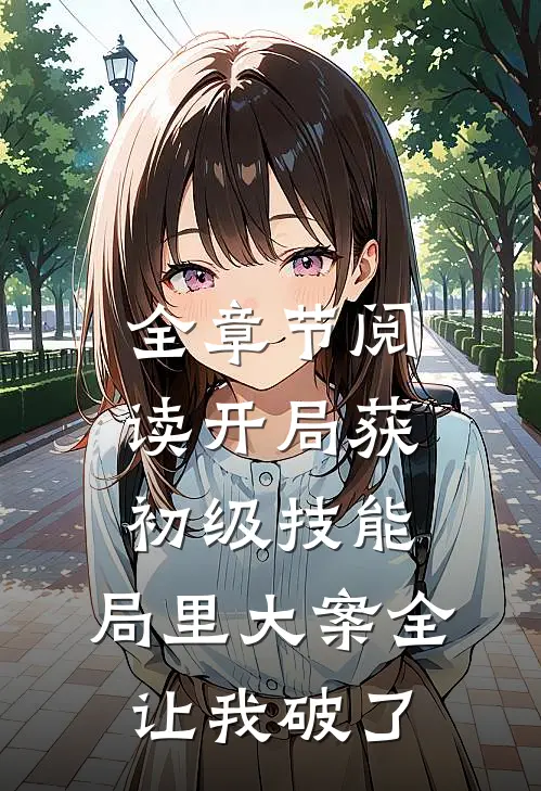 全章节阅读开局获初级技能，局里大案全让我破了