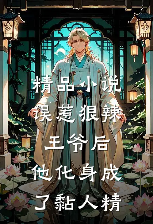 精品小说误惹狠辣王爷后，他化身成了黏人精