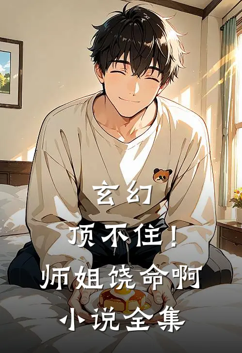 玄幻：顶不住！师姐饶命啊小说全集