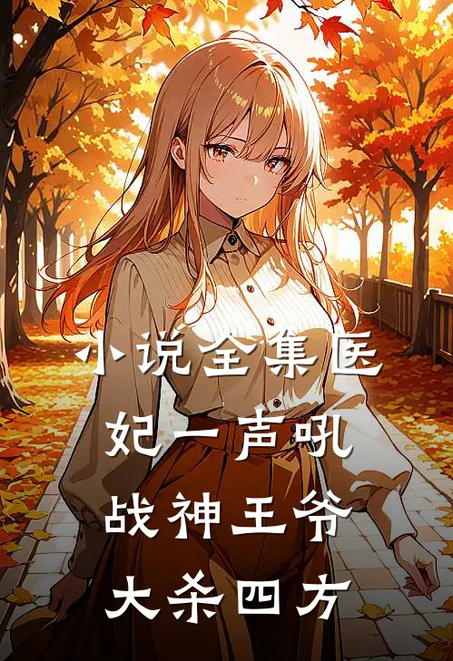 小说全集医妃一声吼，战神王爷大杀四方