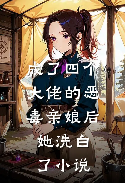 成了四个大佬的恶毒亲娘后，她洗白了小说