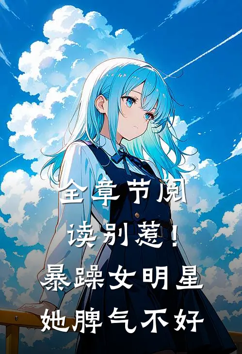 全章节阅读别惹！暴躁女明星她脾气不好