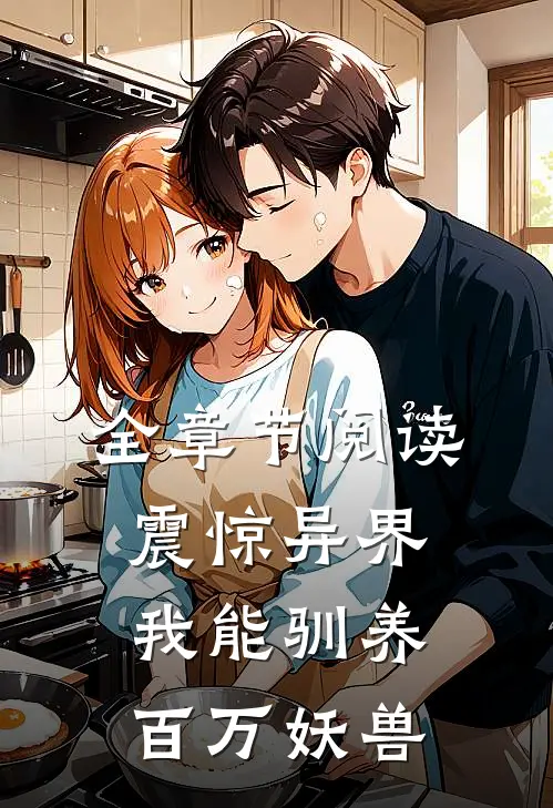 全章节阅读震惊异界，我能驯养百万妖兽