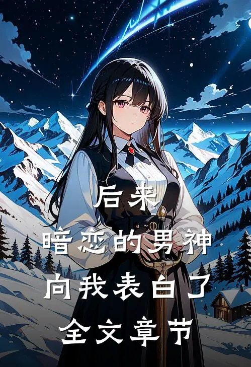 后来，暗恋的男神向我表白了全文章节