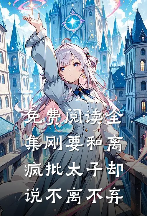 免费阅读全集刚要和离，疯批太子却说不离不弃