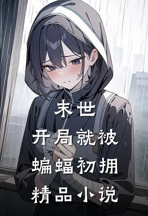 末世，开局就被蝙蝠初拥精品小说