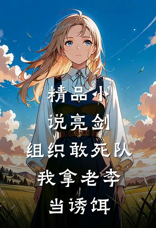 精品小说亮剑：组织敢死队，我拿老李当诱饵