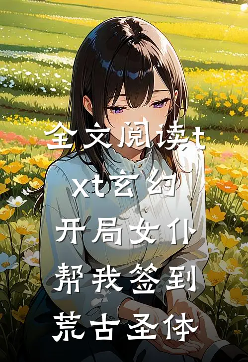 全文阅读txt玄幻：开局女仆帮我签到荒古圣体