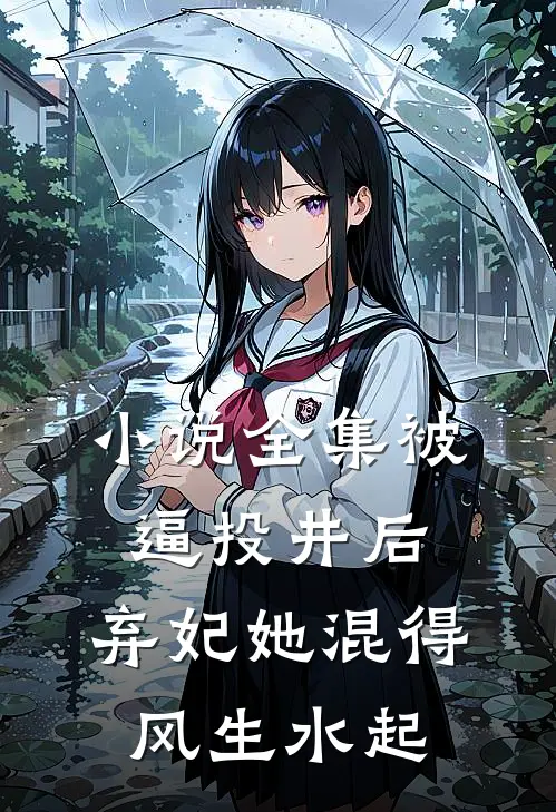 小说全集被逼投井后，弃妃她混得风生水起