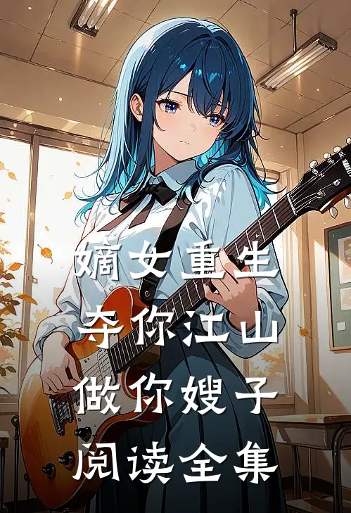 嫡女重生：夺你江山做你嫂子阅读全集