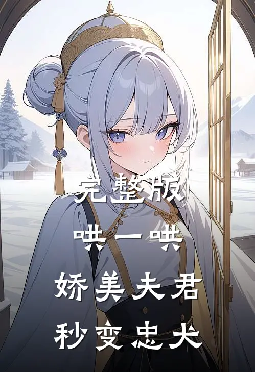 完整版哄一哄，娇美夫君秒变忠犬