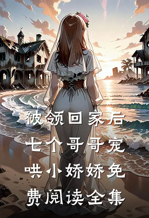 被领回家后，七个哥哥宠哄小娇娇免费阅读全集
