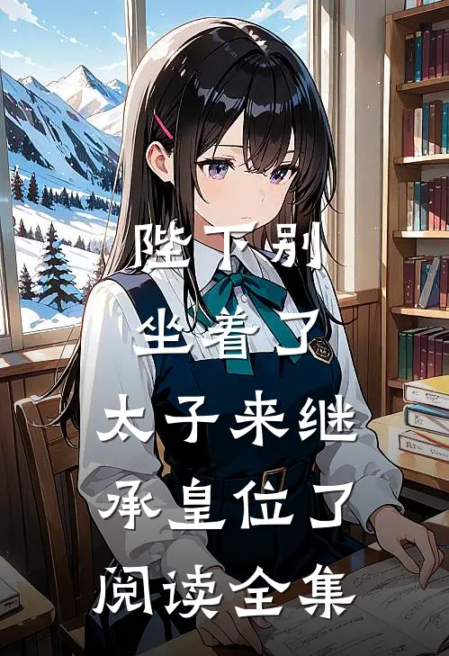 陛下别坐着了，太子来继承皇位了阅读全集