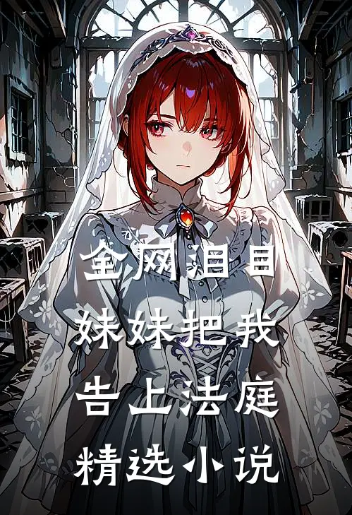 全网泪目妹妹把我告上法庭精选小说