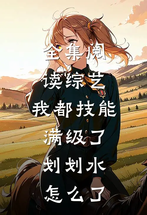 全集阅读综艺：我都技能满级了，划划水怎么了