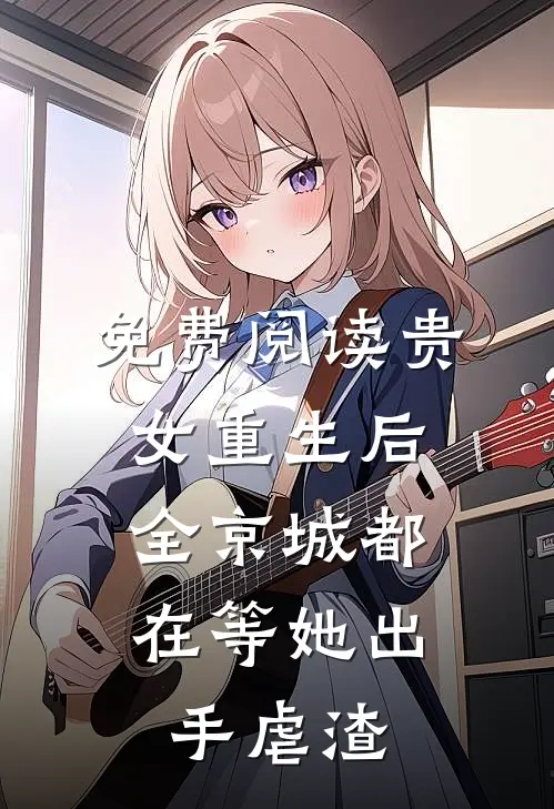 免费阅读贵女重生后，全京城都在等她出手虐渣