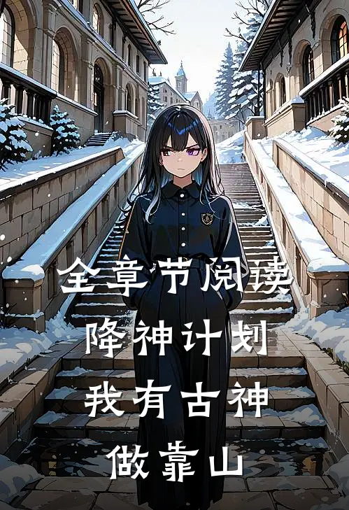 全章节阅读降神计划，我有古神做靠山