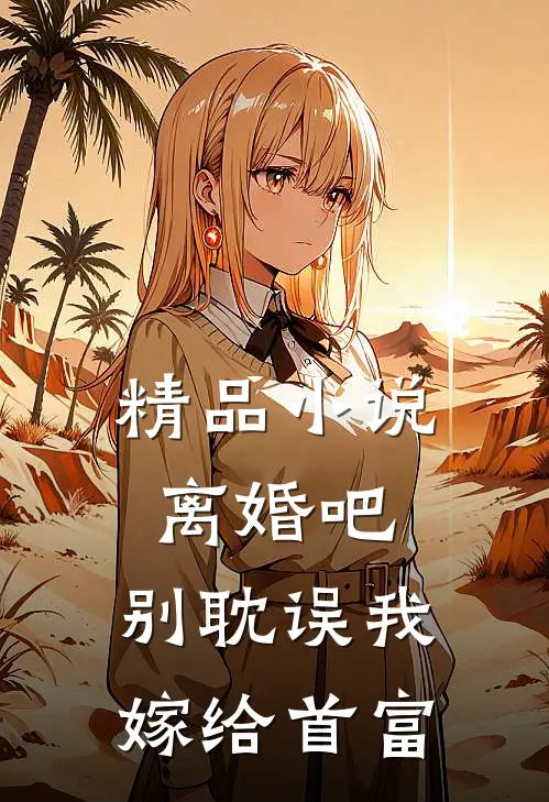 精品小说离婚吧，别耽误我嫁给首富