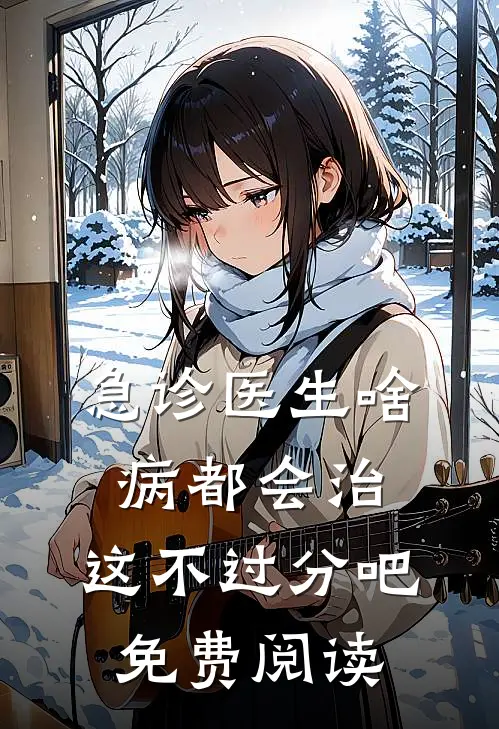 急诊医生啥病都会治，这不过分吧免费阅读
