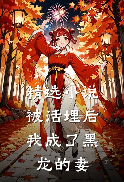 精选小说被活埋后，我成了黑龙的妻