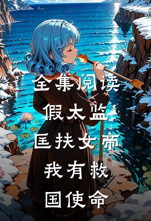 全集阅读假太监：匡扶女帝，我有救国使命