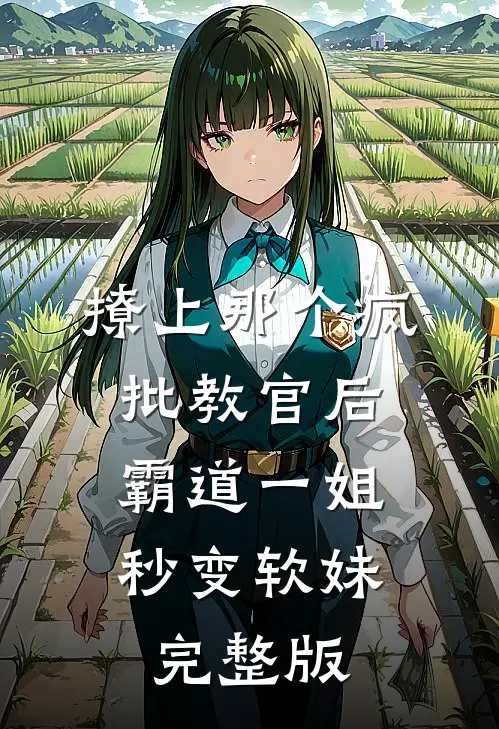 撩上那个疯批教官后，霸道一姐秒变软妹完整版