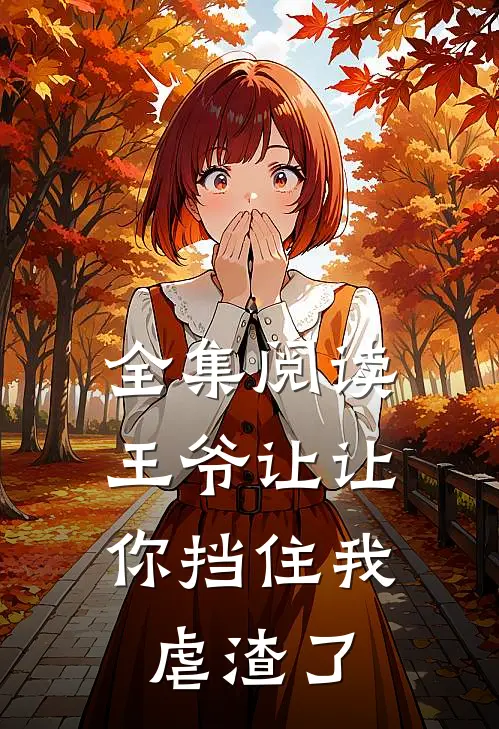 全集阅读王爷让让，你挡住我虐渣了