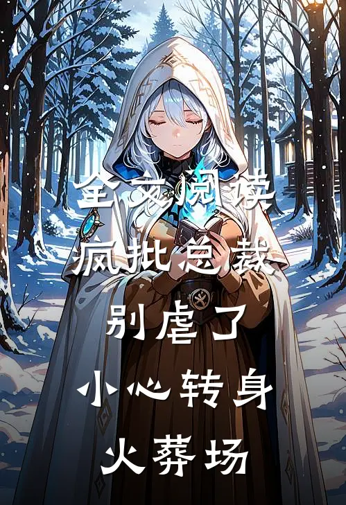 全文阅读疯批总裁别虐了，小心转身火葬场