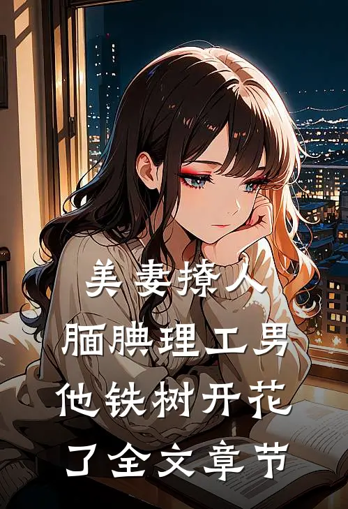 美妻撩人：腼腆理工男他铁树开花了全文章节