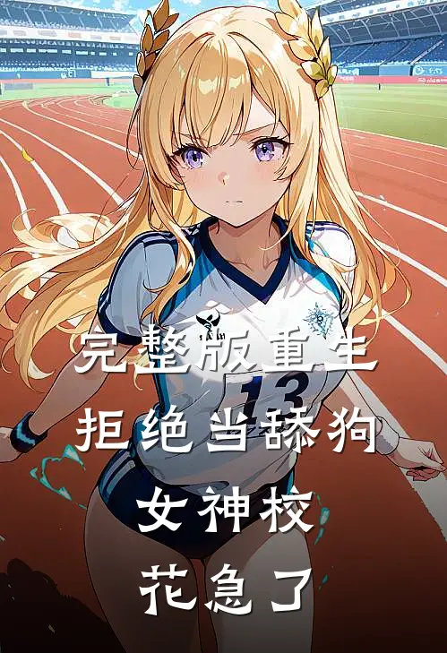 完整版重生：拒绝当舔狗，女神校花急了
