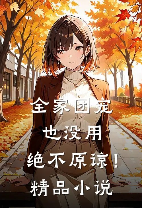 全家团宠也没用，绝不原谅！精品小说