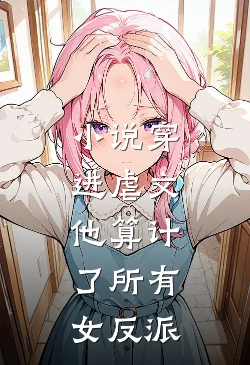 小说穿进虐文，他算计了所有女反派