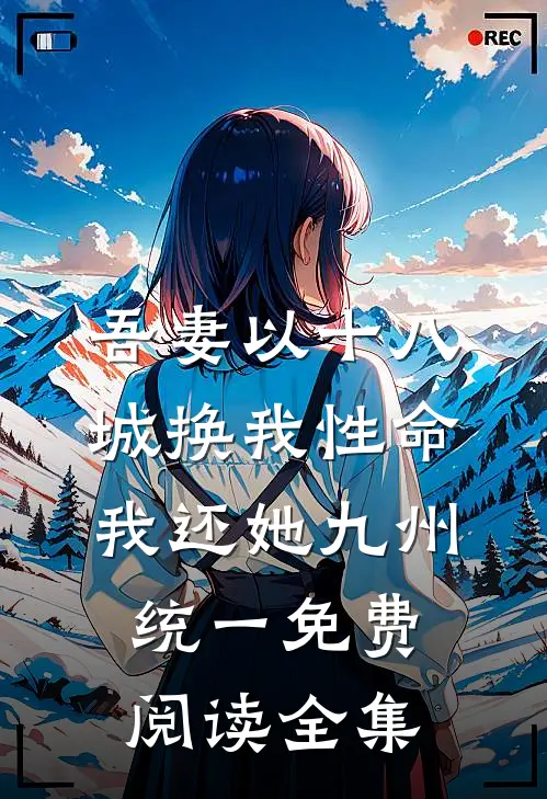 吾妻以十八城换我性命，我还她九州统一免费阅读全集