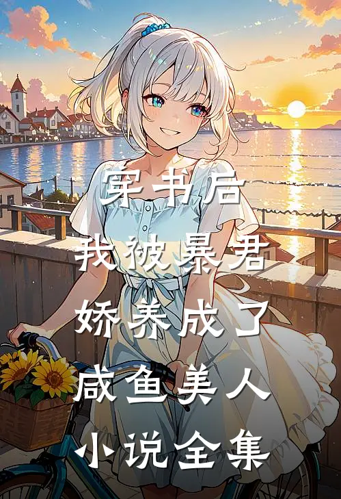 穿书后，我被暴君娇养成了咸鱼美人小说全集