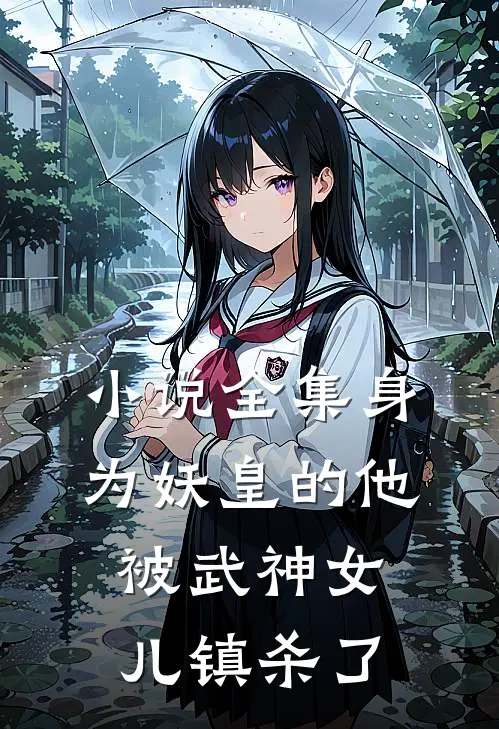 小说全集身为妖皇的他，被武神女儿镇杀了