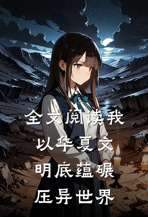 全文阅读我以华夏文明底蕴碾压异世界