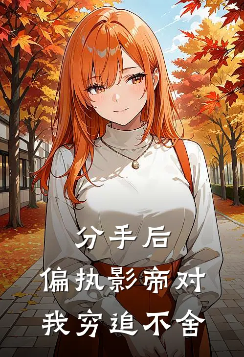 分手后，偏执影帝对我穷追不舍