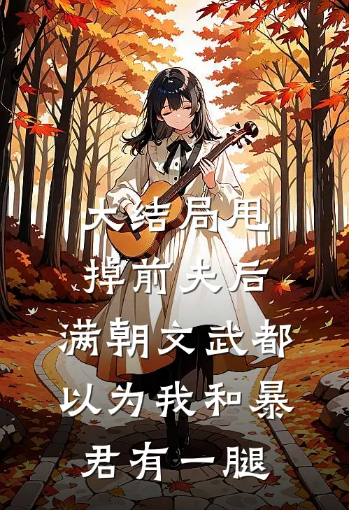 大结局甩掉前夫后，满朝文武都以为我和暴君有一腿