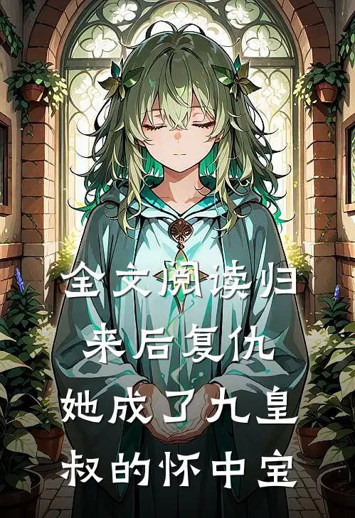 全文阅读归来后复仇，她成了九皇叔的怀中宝