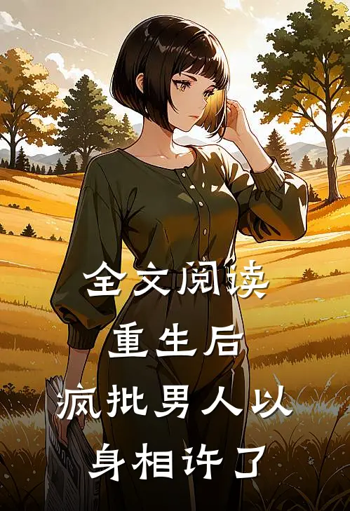 全文阅读重生后，疯批男人以身相许了