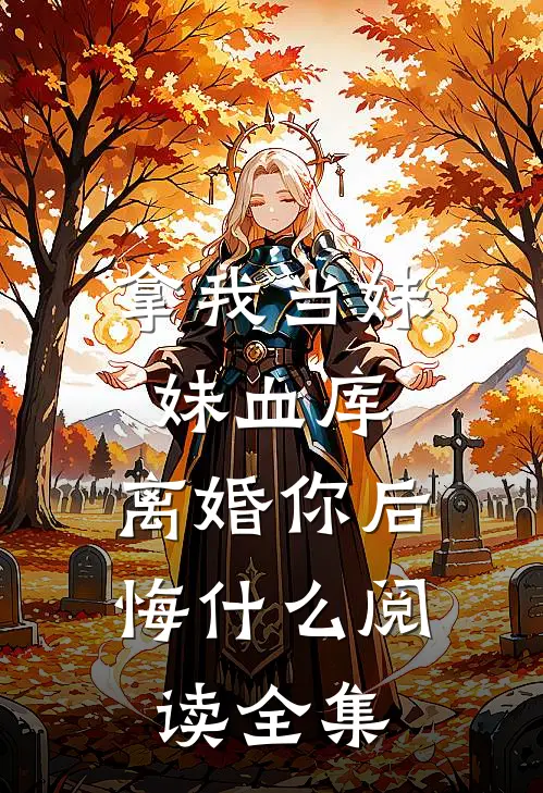 拿我当妹妹血库，离婚你后悔什么阅读全集